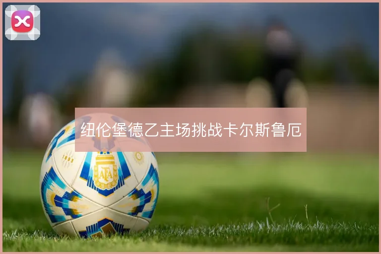 纽伦堡德乙主场挑战卡尔斯鲁厄