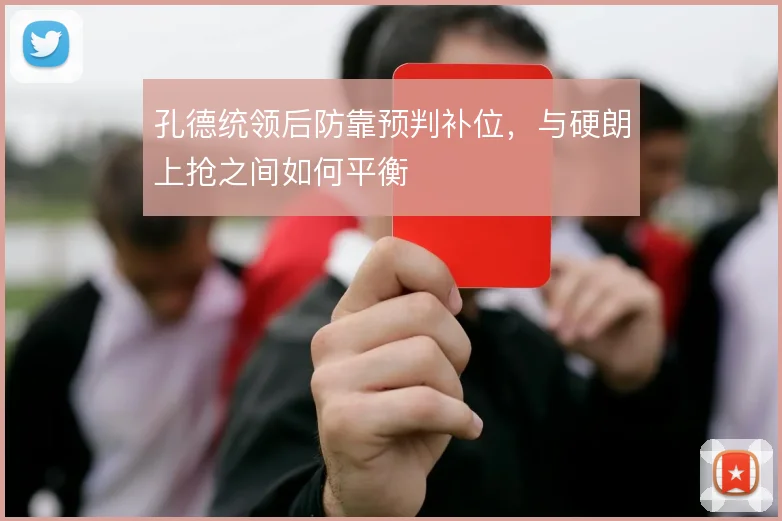 孔德统领后防靠预判补位，与硬朗上抢之间如何平衡