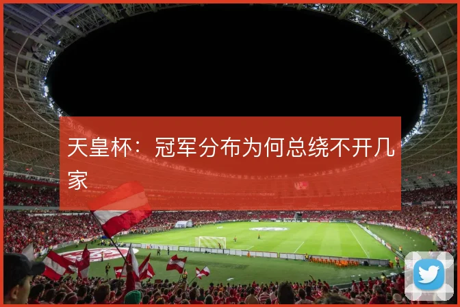 天皇杯:冠军分布为何总绕不开几家