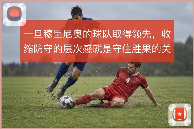 一旦穆里尼奥的球队取得领先,收缩防守的层次感就是守住胜果的关键