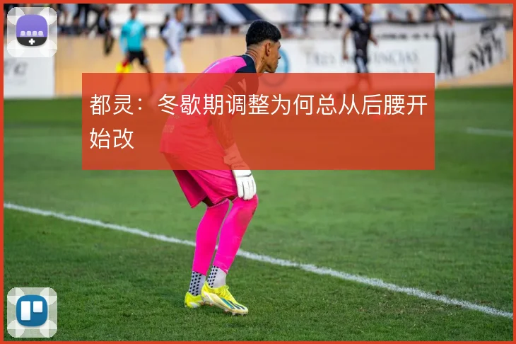 都灵:冬歇期调整为何总从后腰开始改
