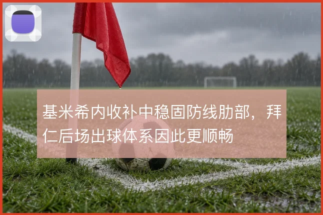 基米希内收补中稳固防线肋部，拜仁后场出球体系因此更顺畅