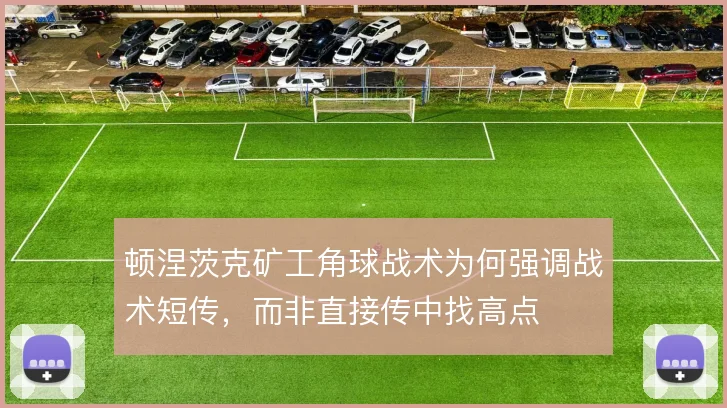 顿涅茨克矿工角球战术为何强调战术短传，而非直接传中找高点