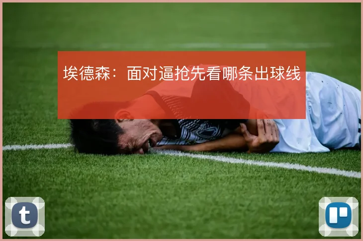 埃德森:面对逼抢先看哪条出球线