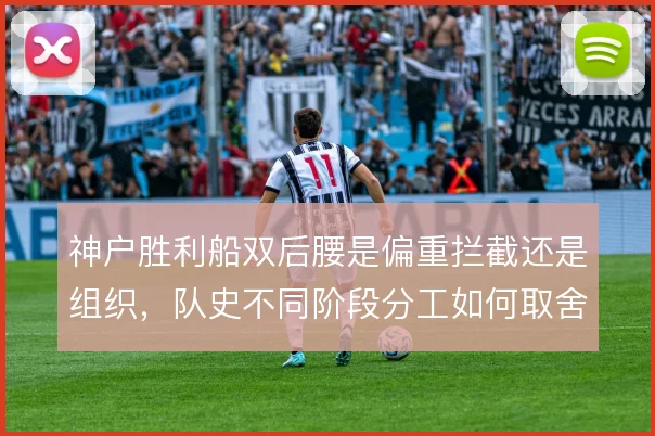 神户胜利船双后腰是偏重拦截还是组织，队史不同阶段分工如何取舍