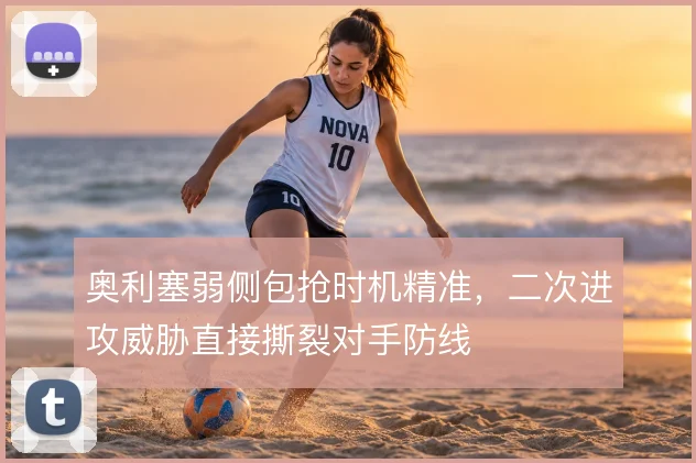 奥利塞弱侧包抢时机精准，二次进攻威胁直接撕裂对手防线